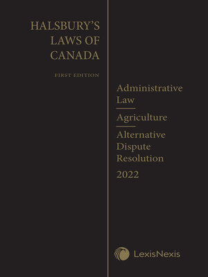 cover image of Halsbury's Laws of Canada - Administrative Law (2022 Reissue)/Agriculture (2022 Reissue)/Alternative Dispute Resolution (2022 Reissue)